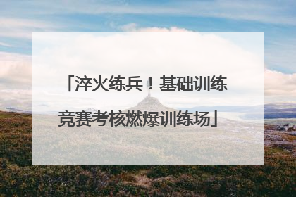 淬火练兵！基础训练竞赛考核燃爆训练场