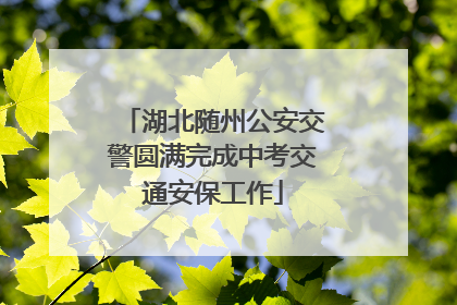 湖北随州公安交警圆满完成中考交通安保工作