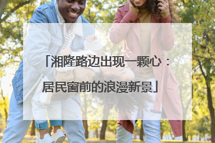 湘隆路边出现一颗心：居民窗前的浪漫新景