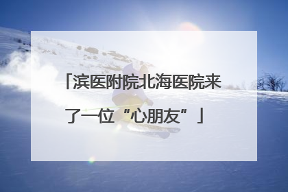 滨医附院北海医院来了一位“心朋友”