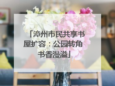 漳州市民共享书屋扩容：公园转角 书香漫溢