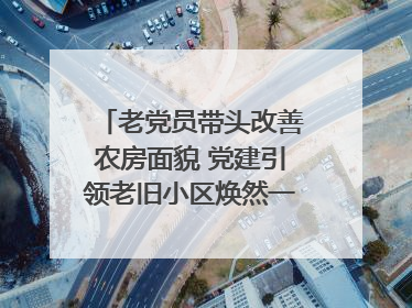 老党员带头改善农房面貌 党建引领老旧小区焕然一新｜内江东兴“红”在哪？④