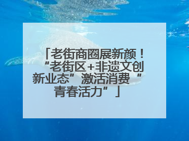 老街商圈展新颜！“老街区+非遗文创新业态”激活消费“青春活力”