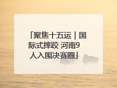 聚焦十五运｜国际式摔跤 河南9人入围决赛圈