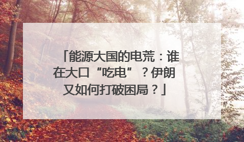 能源大国的电荒：谁在大口“吃电”？伊朗又如何打破困局？