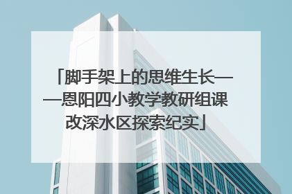 脚手架上的思维生长——恩阳四小教学教研组课改深水区探索纪实