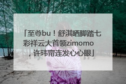至尊bu！舒淇晒脚踏七彩祥云大首领zimomo，许玮甯连发心心眼