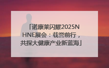 诺康莱闪耀2025NHNE展会：载誉前行，共探大健康产业新蓝海