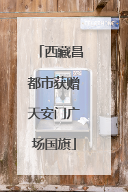西藏昌都市获赠天安门广场国旗