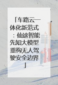 车路云一体化新范式：仙途智能先知大模型重构无人驾驶安全边界