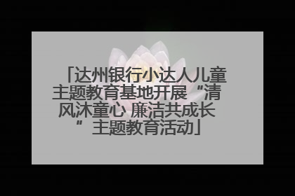 达州银行小达人儿童主题教育基地开展“清风沐童心 廉洁共成长”主题教育活动