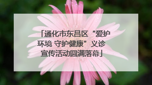 通化市东昌区“爱护环境 守护健康”义诊宣传活动圆满落幕