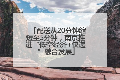 配送从20分钟缩短至5分钟，南京推进“低空经济+快递”融合发展