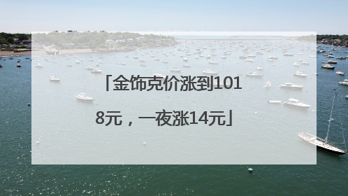 金饰克价涨到1018元，一夜涨14元