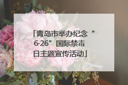青岛市举办纪念“6·26”国际禁毒日主题宣传活动