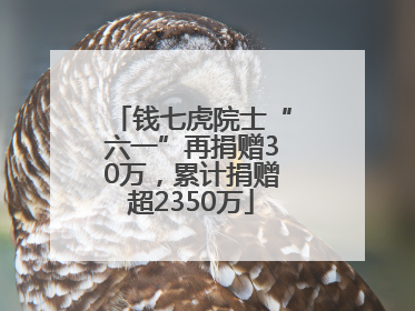 钱七虎院士“六一”再捐赠30万，累计捐赠超2350万