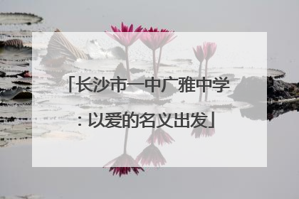 长沙市一中广雅中学：以爱的名义出发