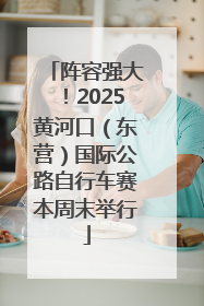 阵容强大！2025黄河口（东营）国际公路自行车赛本周末举行