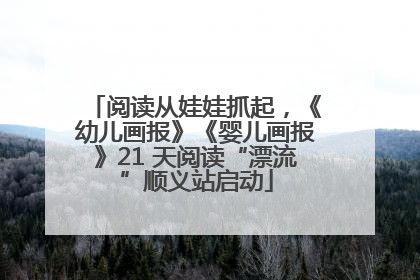 阅读从娃娃抓起，《幼儿画报》《婴儿画报》21 天阅读“漂流”顺义站启动