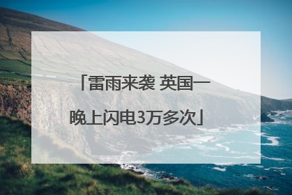 雷雨来袭 英国一晚上闪电3万多次