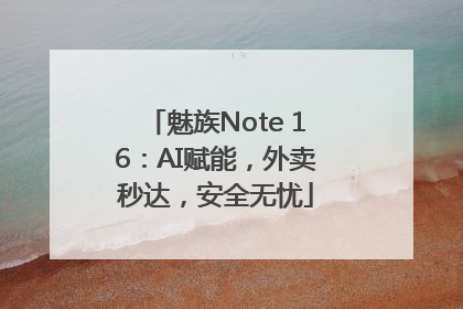 魅族Note 16：AI赋能，外卖秒达，安全无忧