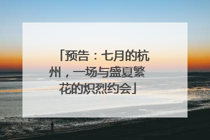 预告：七月的杭州，一场与盛夏繁花的炽烈约会
