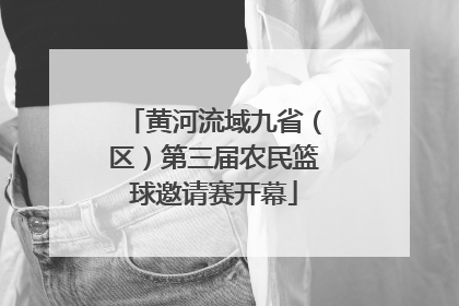 黄河流域九省（区）第三届农民篮球邀请赛开幕