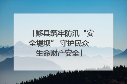 黟县筑牢防汛“安全堤坝” 守护民众生命财产安全