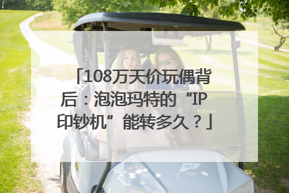 108万天价玩偶背后：泡泡玛特的“IP印钞机”能转多久？
