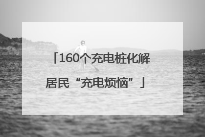 160个充电桩化解居民“充电烦恼”