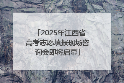 2025年江西省高考志愿填报现场咨询会即将启幕