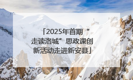 2025年首期“走读洛城”思政课创新活动走进新安县