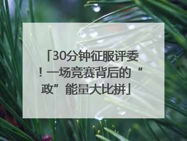 30分钟征服评委！一场竞赛背后的“政”能量大比拼