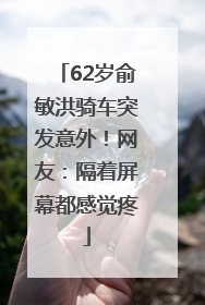 62岁俞敏洪骑车突发意外！网友：隔着屏幕都感觉疼