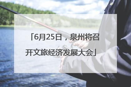 6月25日，泉州将召开文旅经济发展大会