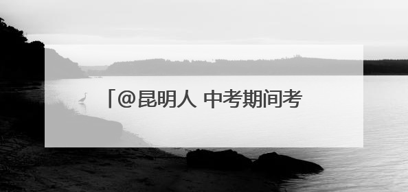 @昆明人 中考期间考生和家属免费坐地铁