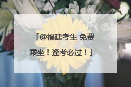 @福建考生 免费乘坐！逢考必过！